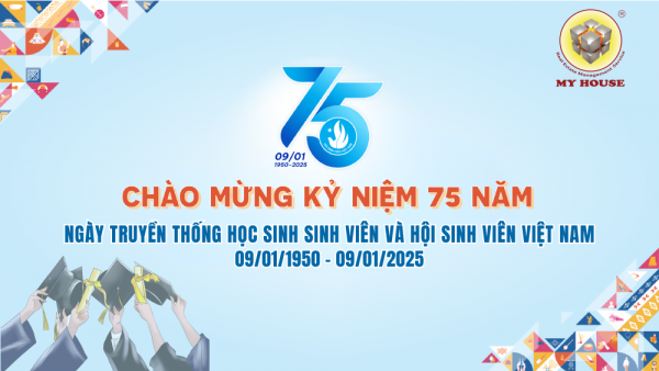 MY HOUSE CHÀO MỪNG KỶ NIỆM 75 NĂM NGÀY TRUYỀN THỐNG HSSV VÀ HỘI SINH VIÊN VIỆT NAM MY HOUSE CHÀO MỪNG KỶ NIỆM 75 NĂM NGÀY TRUYỀN THỐNG HSSV VÀ HỘI SINH VIÊN VIỆT NAM