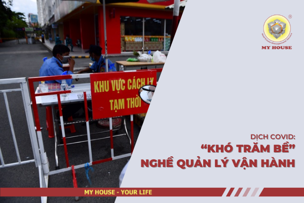 DỊCH COVID: “KHÓ TRĂM BỀ” NGHỀ QUẢN LÝ VẬN HÀNH DỊCH COVID: “KHÓ TRĂM BỀ” NGHỀ QUẢN LÝ VẬN HÀNH