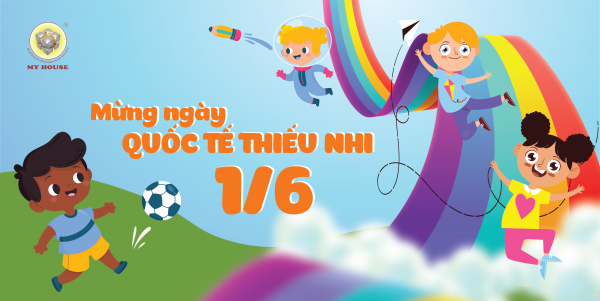 MY HOUSE CHÚC MỪNG NGÀY QUỐC TẾ THIẾU NHI 1 6 MY HOUSE CHÚC MỪNG NGÀY QUỐC TẾ THIẾU NHI 1 6